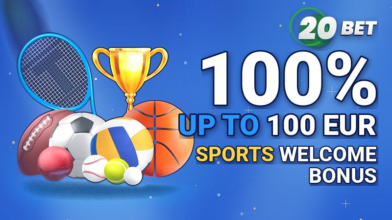 20Bet Sports Welcome Bonus - 100% up to 100 EUR
