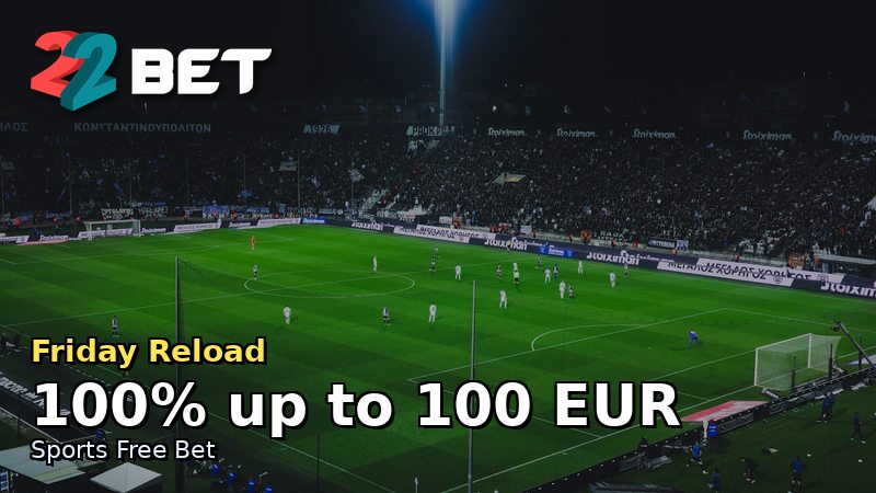 22Bet Friday Reload Bonus - 100% Free Bet up to 100 EUR